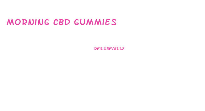 Morning Cbd Gummies