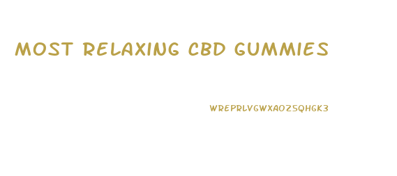 Most Relaxing Cbd Gummies