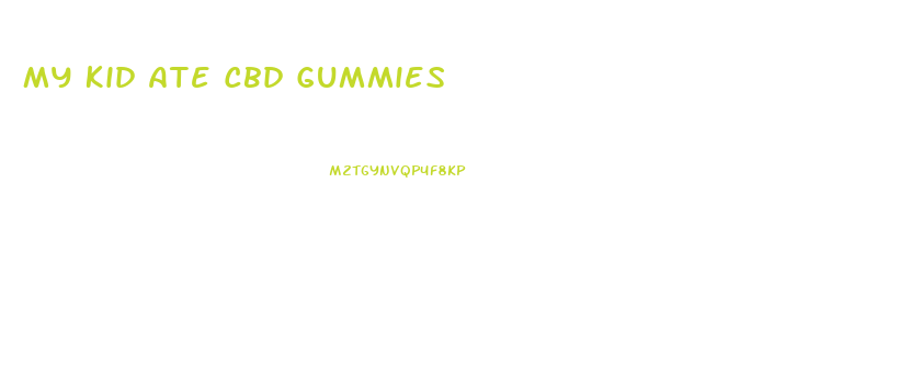 My Kid Ate Cbd Gummies