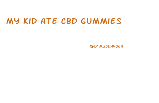 My Kid Ate Cbd Gummies