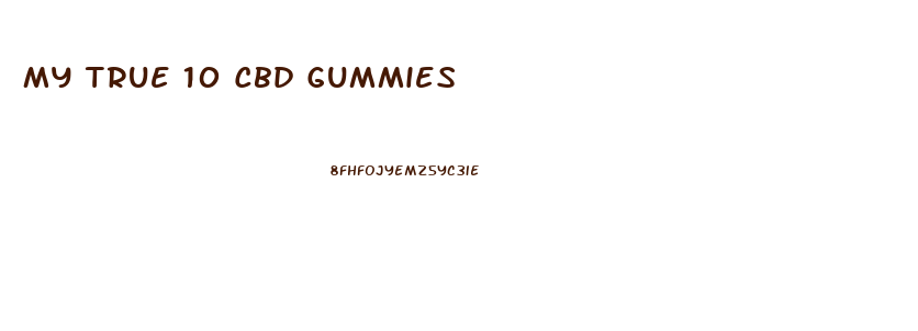 My True 10 Cbd Gummies