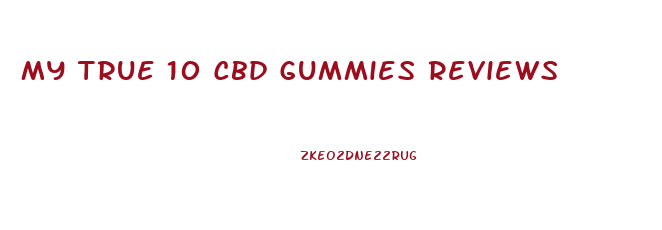 My True 10 Cbd Gummies Reviews