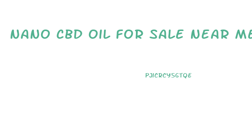 Nano Cbd Oil For Sale Near Me