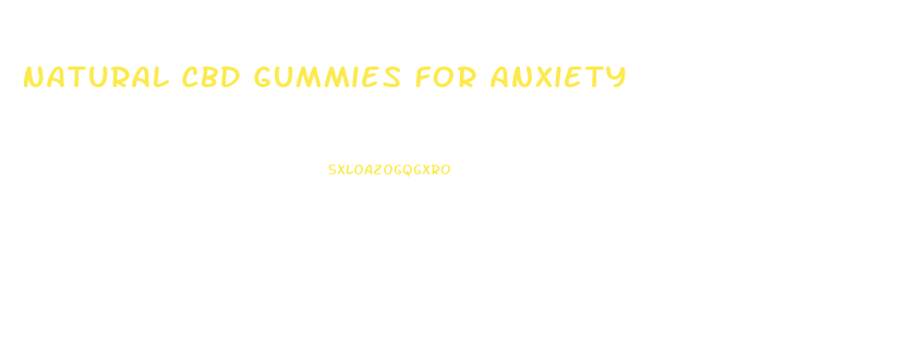Natural Cbd Gummies For Anxiety
