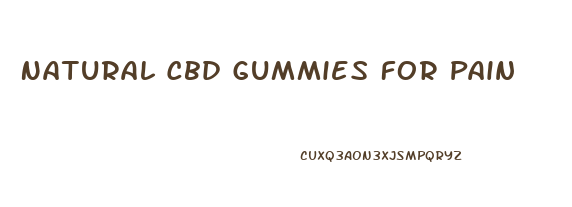 Natural Cbd Gummies For Pain