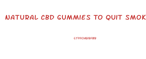 Natural Cbd Gummies To Quit Smoking