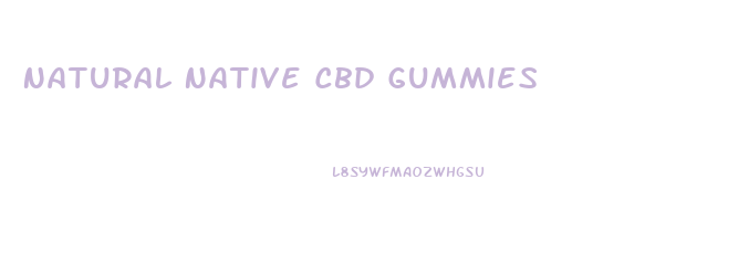 Natural Native Cbd Gummies