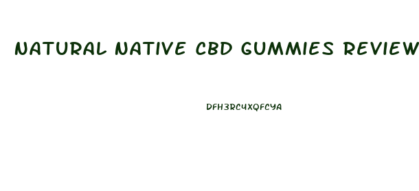 Natural Native Cbd Gummies Reviews