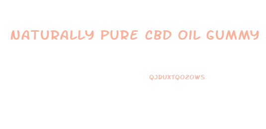 Naturally Pure Cbd Oil Gummy Bears