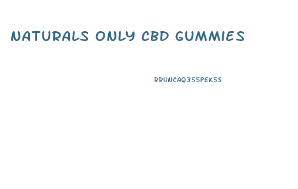 Naturals Only Cbd Gummies