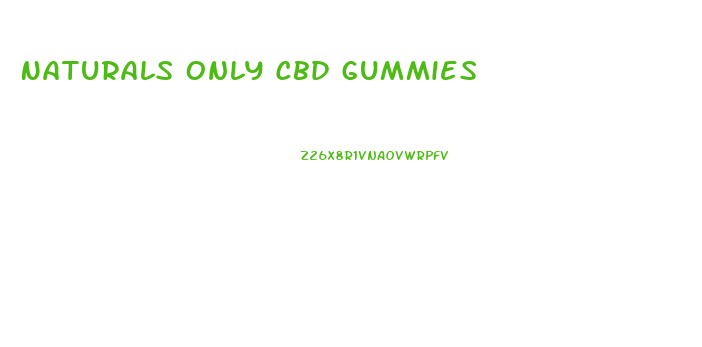 Naturals Only Cbd Gummies