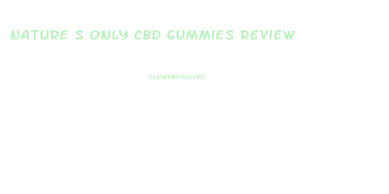 Nature S Only Cbd Gummies Review