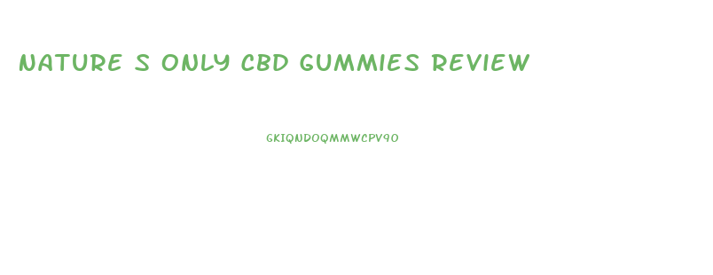 Nature S Only Cbd Gummies Review