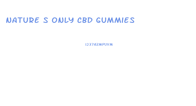 Nature S Only Cbd Gummies