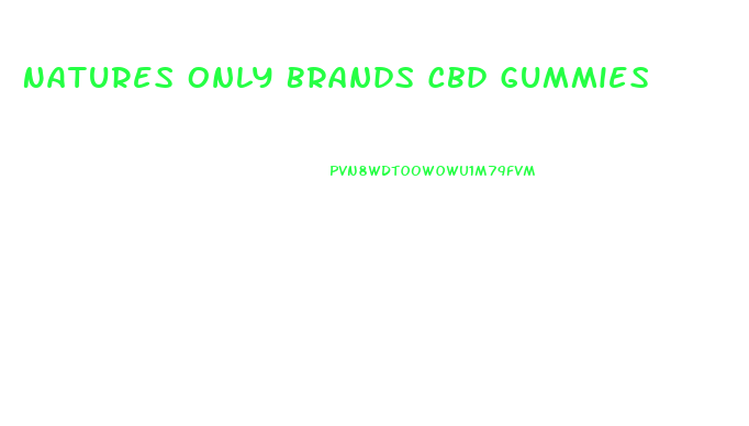 Natures Only Brands Cbd Gummies