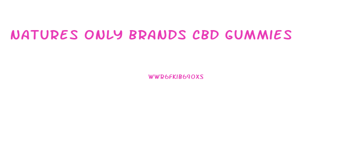 Natures Only Brands Cbd Gummies