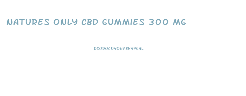 Natures Only Cbd Gummies 300 Mg