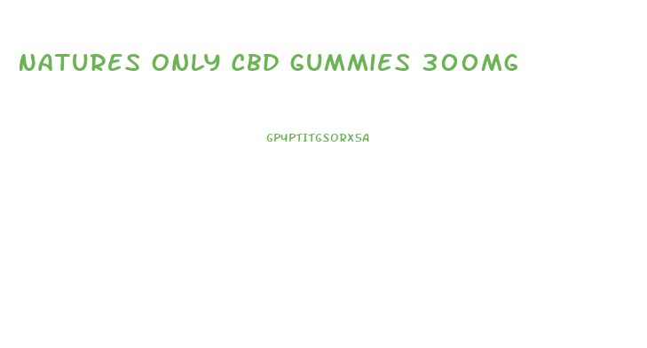 Natures Only Cbd Gummies 300mg