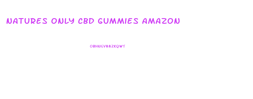 Natures Only Cbd Gummies Amazon