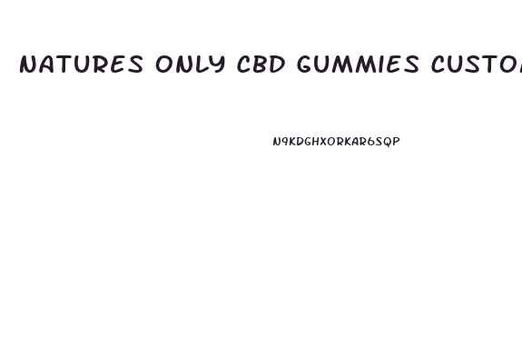 Natures Only Cbd Gummies Customer Service