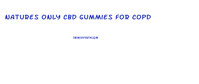 Natures Only Cbd Gummies For Copd