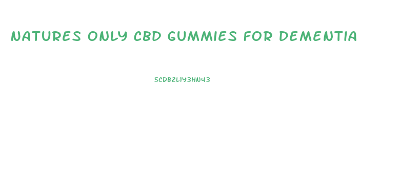Natures Only Cbd Gummies For Dementia