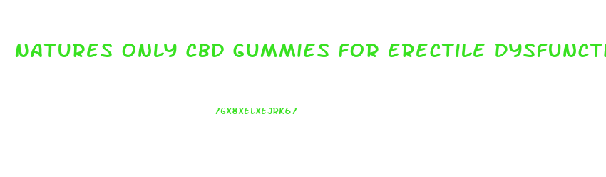 Natures Only Cbd Gummies For Erectile Dysfunction