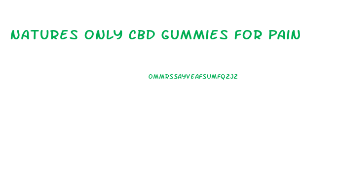 Natures Only Cbd Gummies For Pain