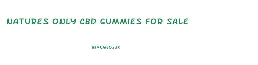 Natures Only Cbd Gummies For Sale