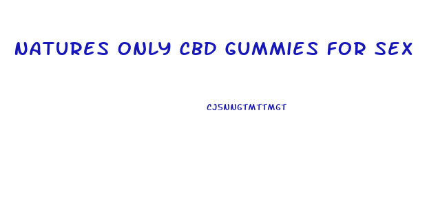 Natures Only Cbd Gummies For Sex