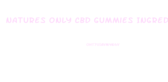 Natures Only Cbd Gummies Ingredients