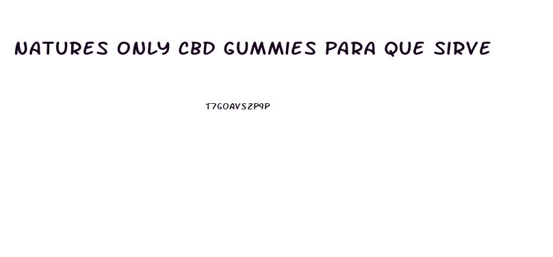 Natures Only Cbd Gummies Para Que Sirve