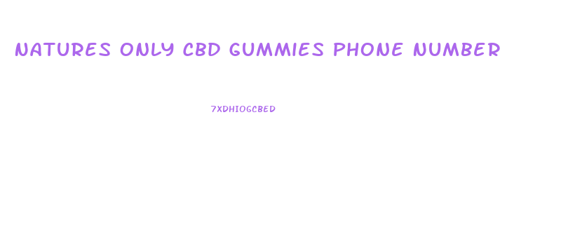 Natures Only Cbd Gummies Phone Number