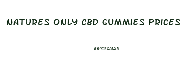 Natures Only Cbd Gummies Prices