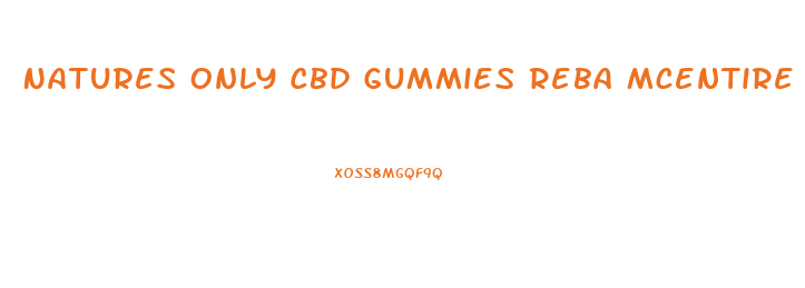 Natures Only Cbd Gummies Reba Mcentire