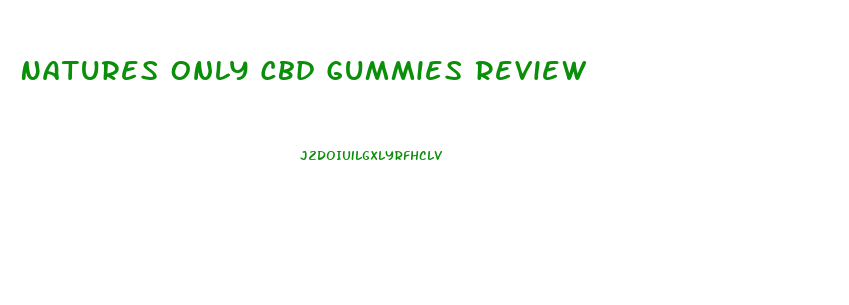 Natures Only Cbd Gummies Review