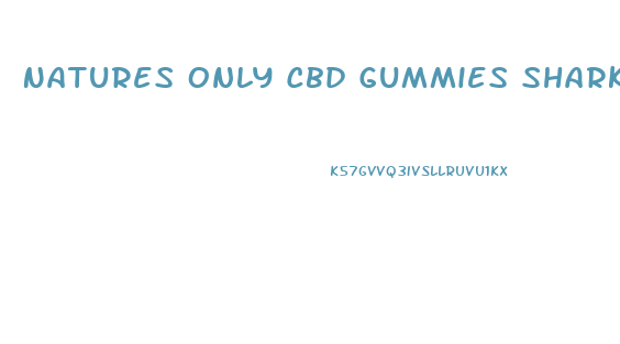 Natures Only Cbd Gummies Shark Tank