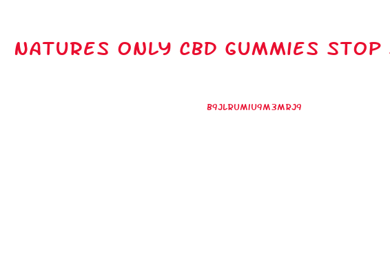 Natures Only Cbd Gummies Stop Smoking