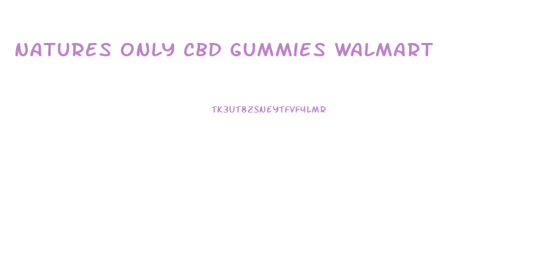 Natures Only Cbd Gummies Walmart
