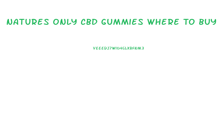 Natures Only Cbd Gummies Where To Buy