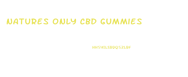 Natures Only Cbd Gummies