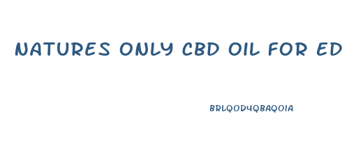 Natures Only Cbd Oil For Ed