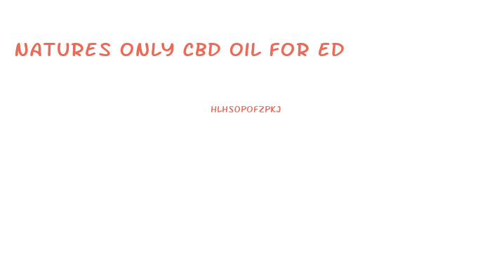 Natures Only Cbd Oil For Ed