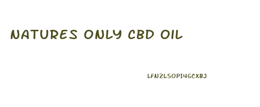 Natures Only Cbd Oil