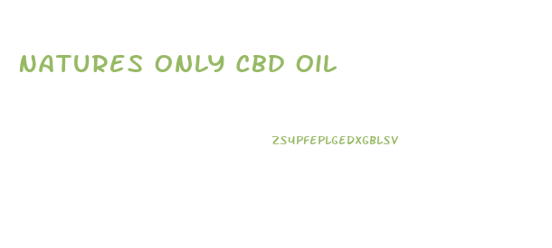 Natures Only Cbd Oil