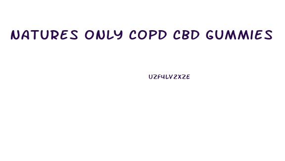 Natures Only Copd Cbd Gummies