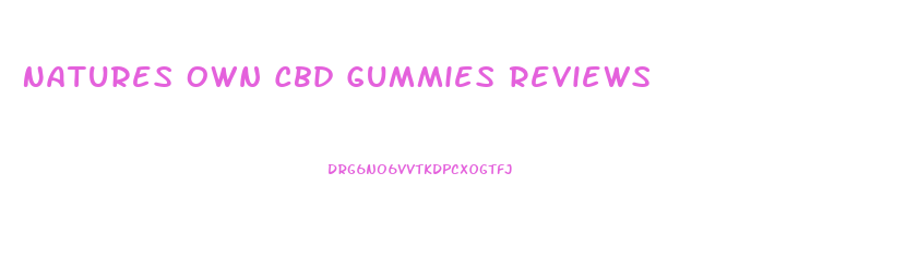 Natures Own Cbd Gummies Reviews