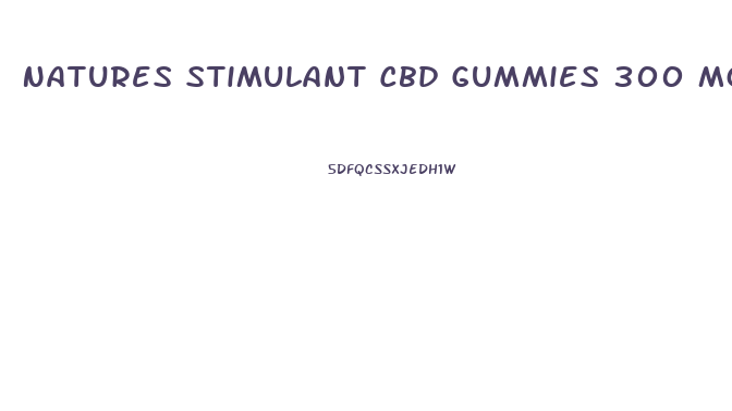 Natures Stimulant Cbd Gummies 300 Mg
