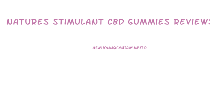 Natures Stimulant Cbd Gummies Reviews