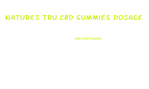 Natures Tru Cbd Gummies Dosage
